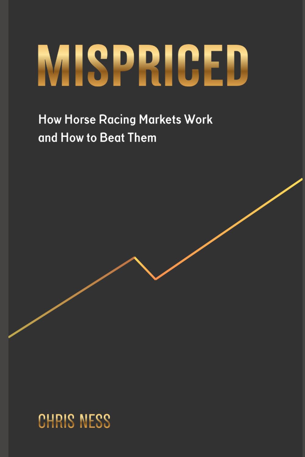 Mispriced: How Horse Racing Markets Work and How to Beat Them by Chris Ness | Paperback