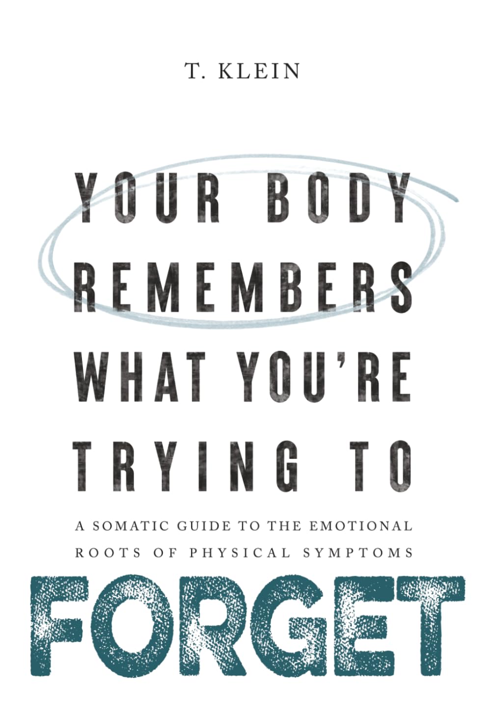 T. Klein - Your Body Remembers What You're Trying to Forget: A Somatic Guide to the Em | Paperback 1