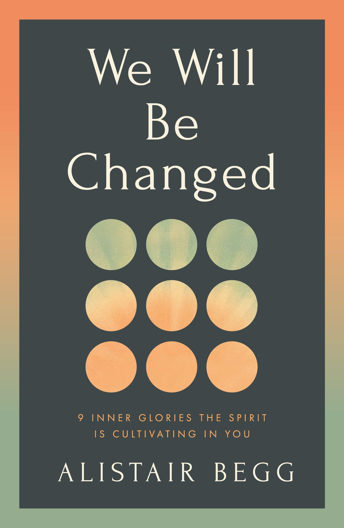 Good Book Co We Will Be Changed: 9 Inner Glories the Spirit Is Cultivating in You - Alistair Begg, Paperback
