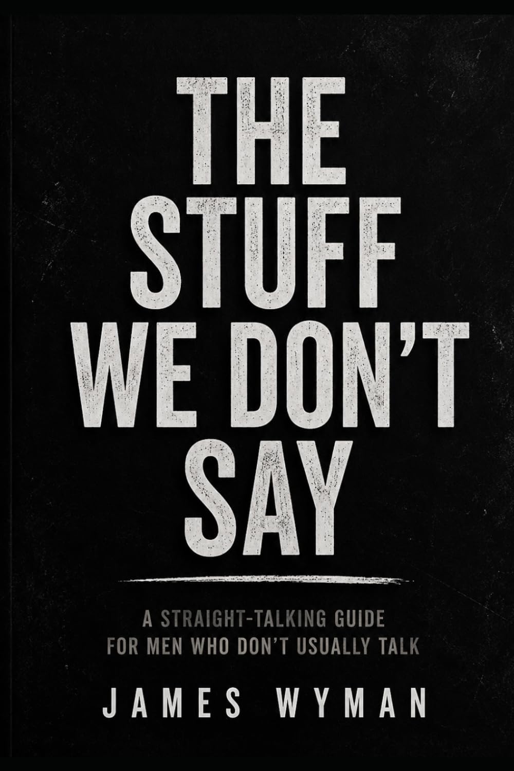 James Wyman - The Stuff We Don’t Say: A Straight-Talking Guide for Men on Stress and Anxiety [Paperback]