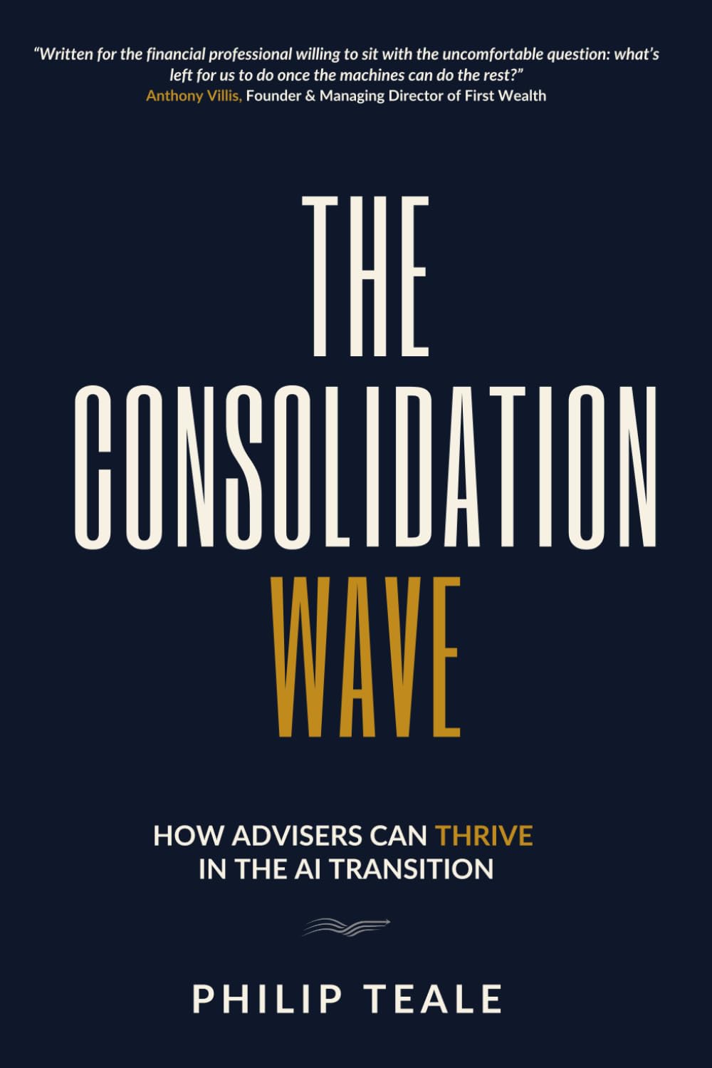 Philip Teale - The Consolidation Wave: How Advisers Can Thrive In The AI Transition [Paperback]