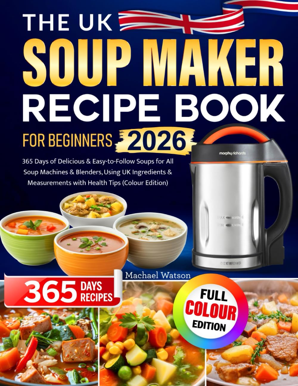 The UK Soup Maker Recipe Book for Beginners by Machael Watson | 100 Recipes | Paperback 1