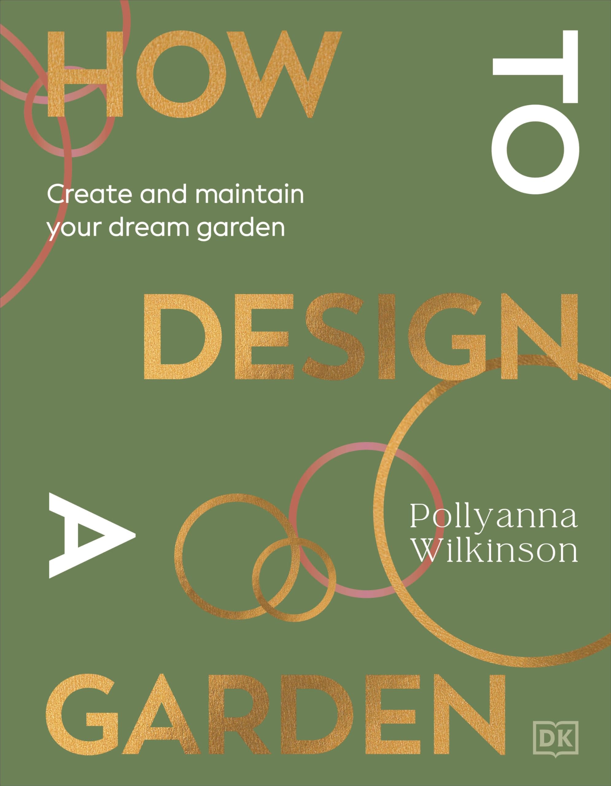 DK How to Design a Garden: Create and Maintain Your Dream Garden by Pollyanna Wilkinson | Hardcover