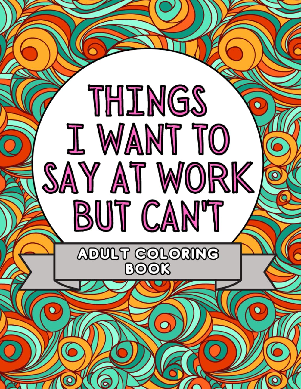 MMG Press Things I Want To Say At Work But Can't Adult Coloring Book | Stress Relief | Paperback