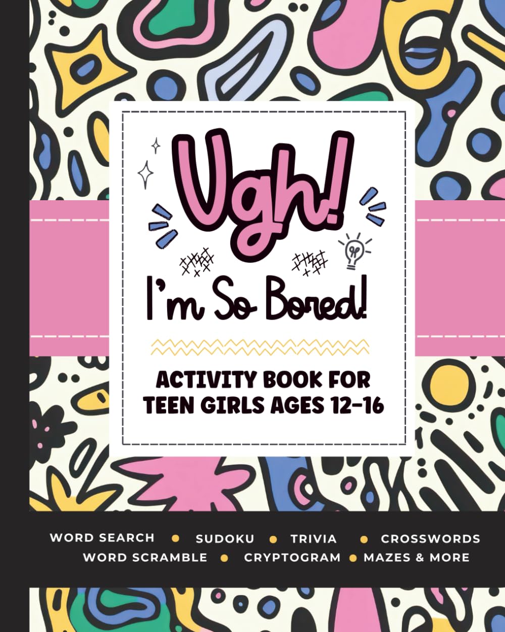 Ugh! I'm So BORED Activity Book - Word Search, Sudoku, Puzzles for Teen Girls Ages 12-16 1