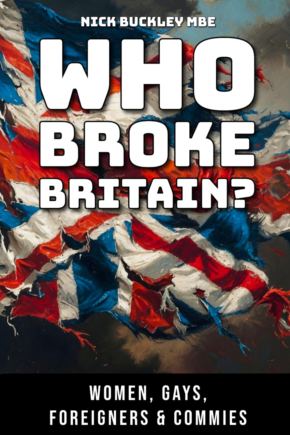 Who Broke Britain?: Women, Gays, Foreigners & Commies by Nick Buckley MBE | Paperback