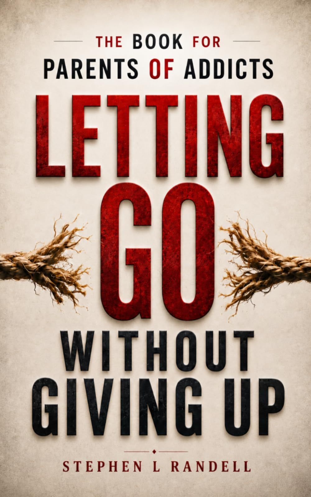 Letting Go Without Giving Up: The Book for Parents of Addicts by Stephen L Randell | Paperback 1