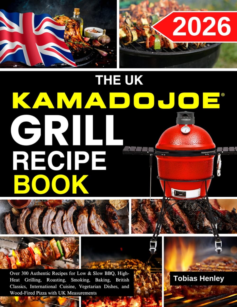 The UK Kamado Joe Grill Recipe Book by Tobias Henley | Over 300 Authentic Recipes | Paperback