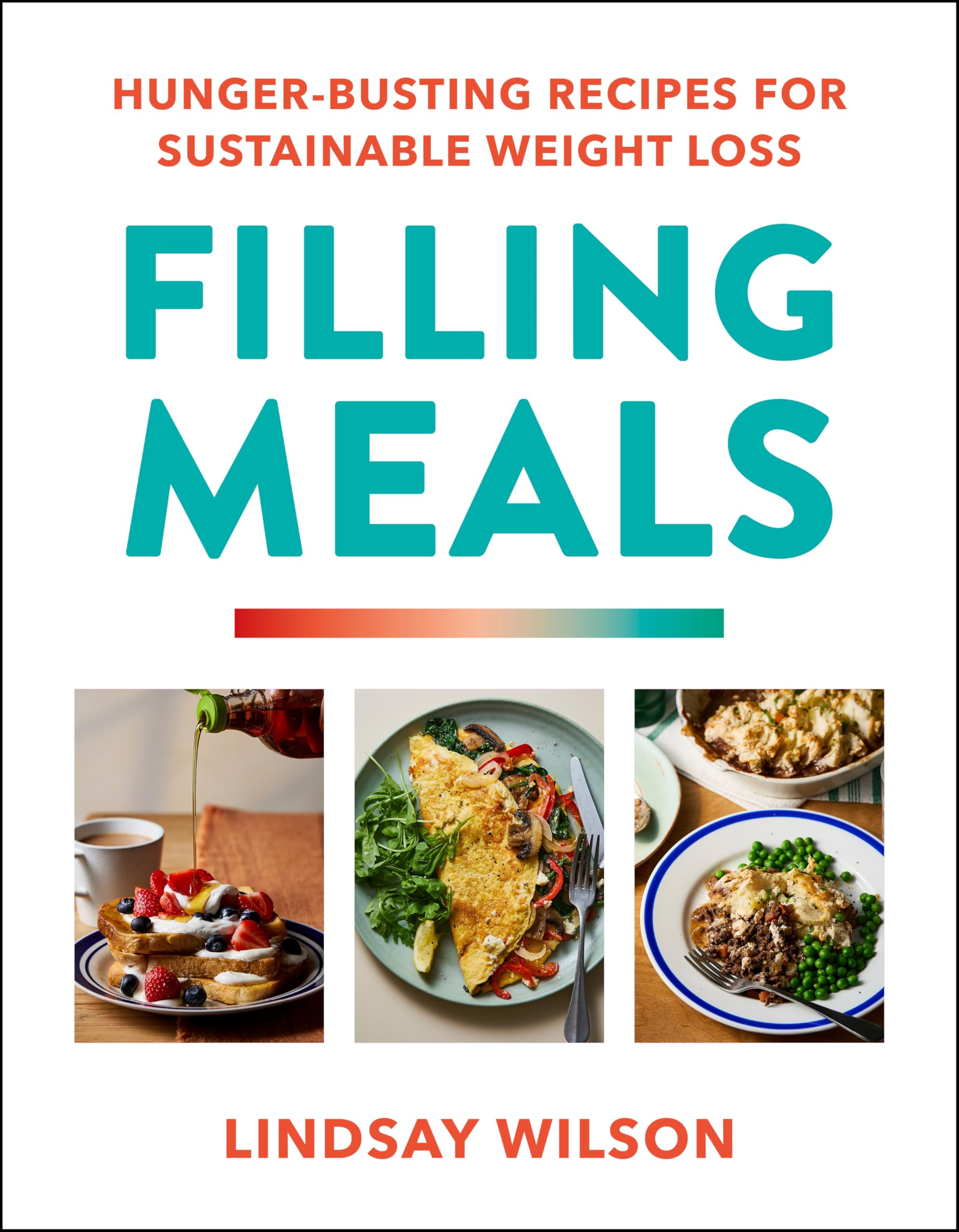 Filling Meals: 100 Simple Hunger-Busting Recipes for Sustainable Weight Loss by Lindsay Wilson | Hardcover