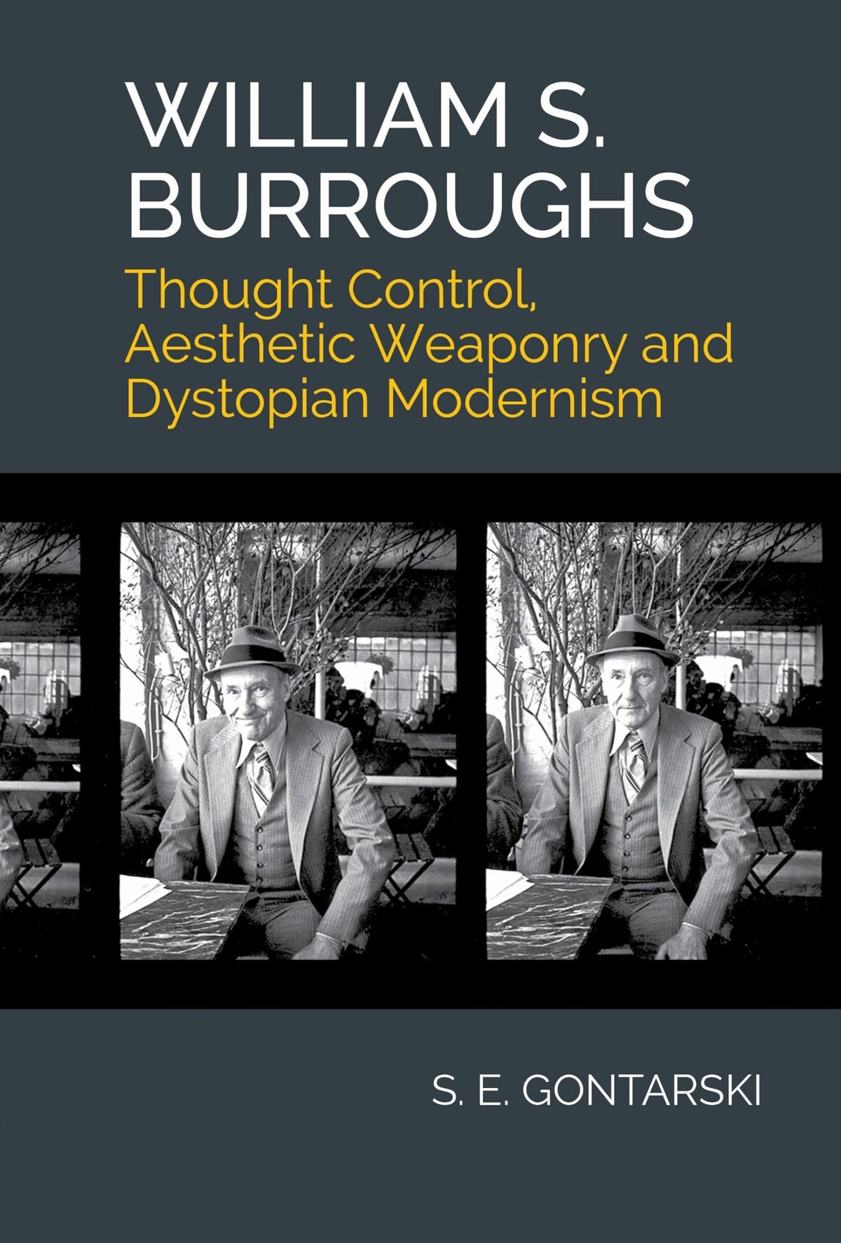 William S. Burroughs: Thought Control, Aesthetic Weaponry, and Dystopian Modernism by Gontarski, S. E. | Literary Theory & Movements | Hardcover