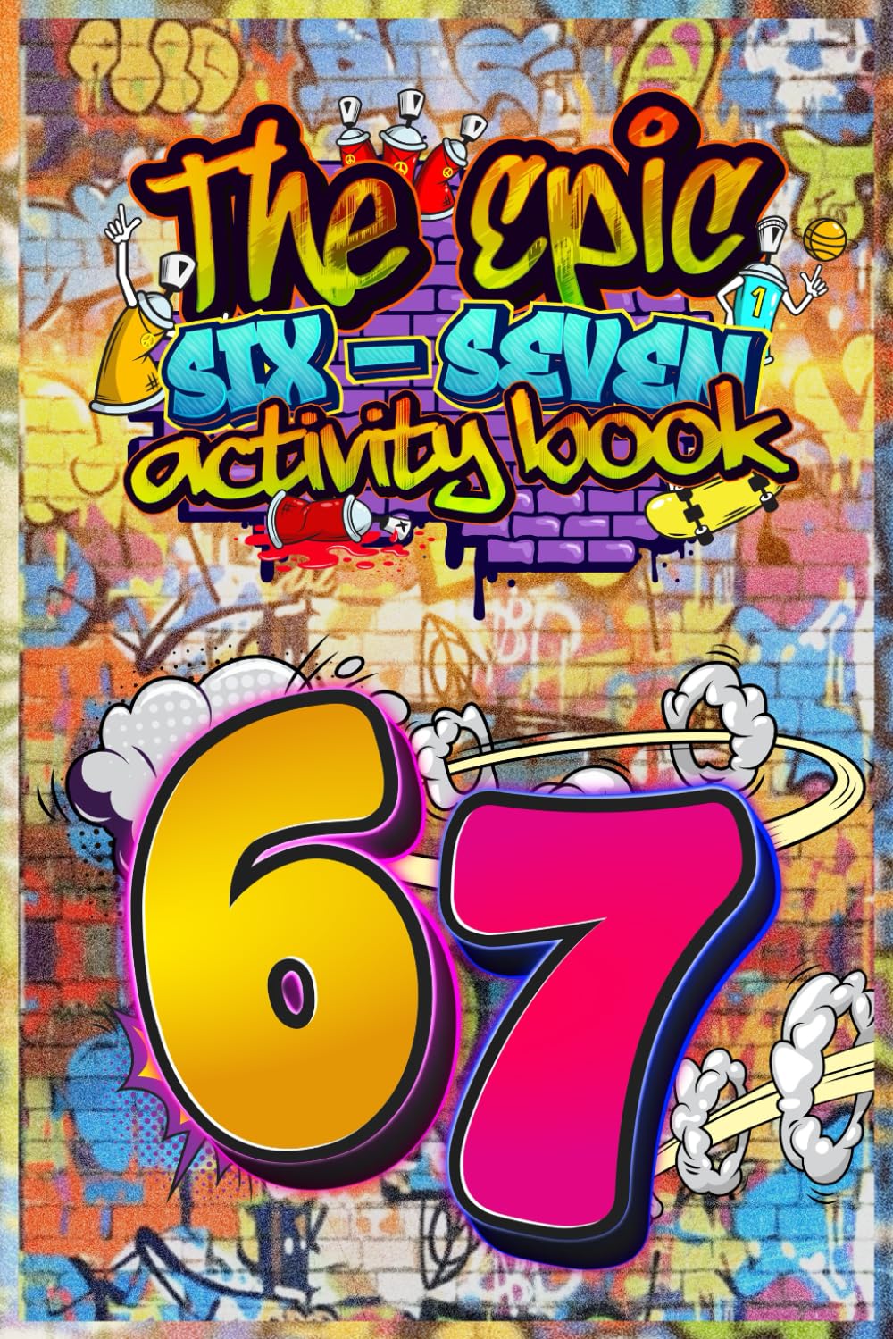 SIX–SEVEN! The Epic 67 Activity Book for Kids & Tweens by Khaula Mubasher | Ages 6-16 | Paperback 1