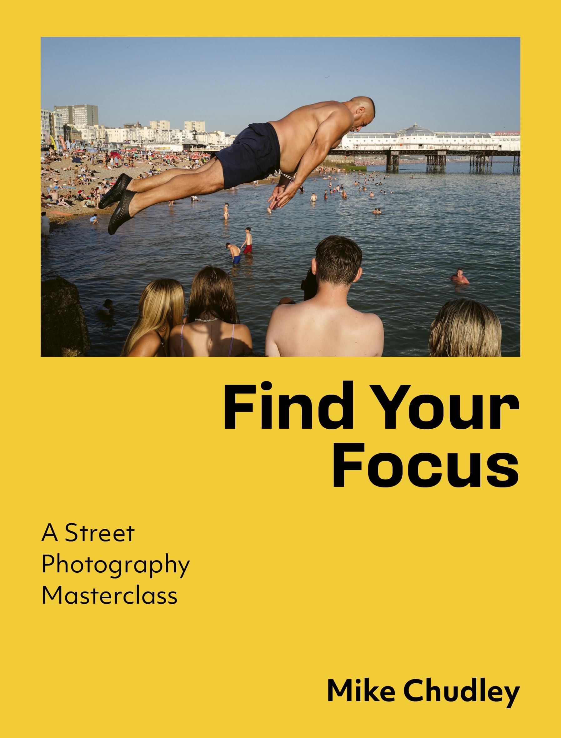 Mike Chudley - Find Your Focus: A Street Photography Masterclass [Paperback] 1