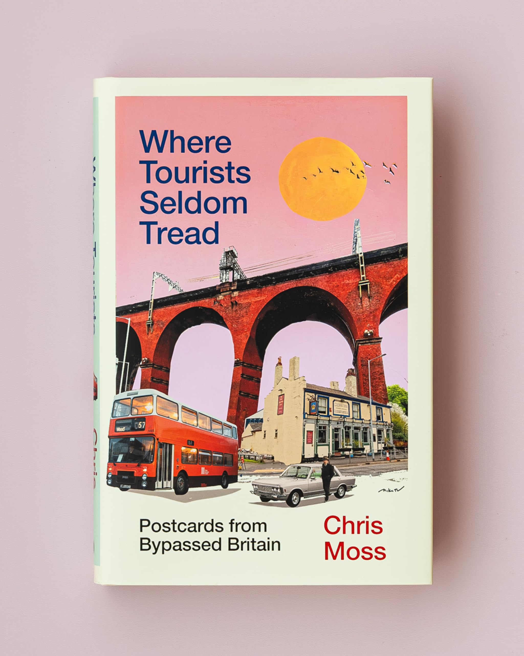 Where Tourists Seldom Tread: Postcards from Bypassed Britain by Chris Moss [Hardcover] 2
