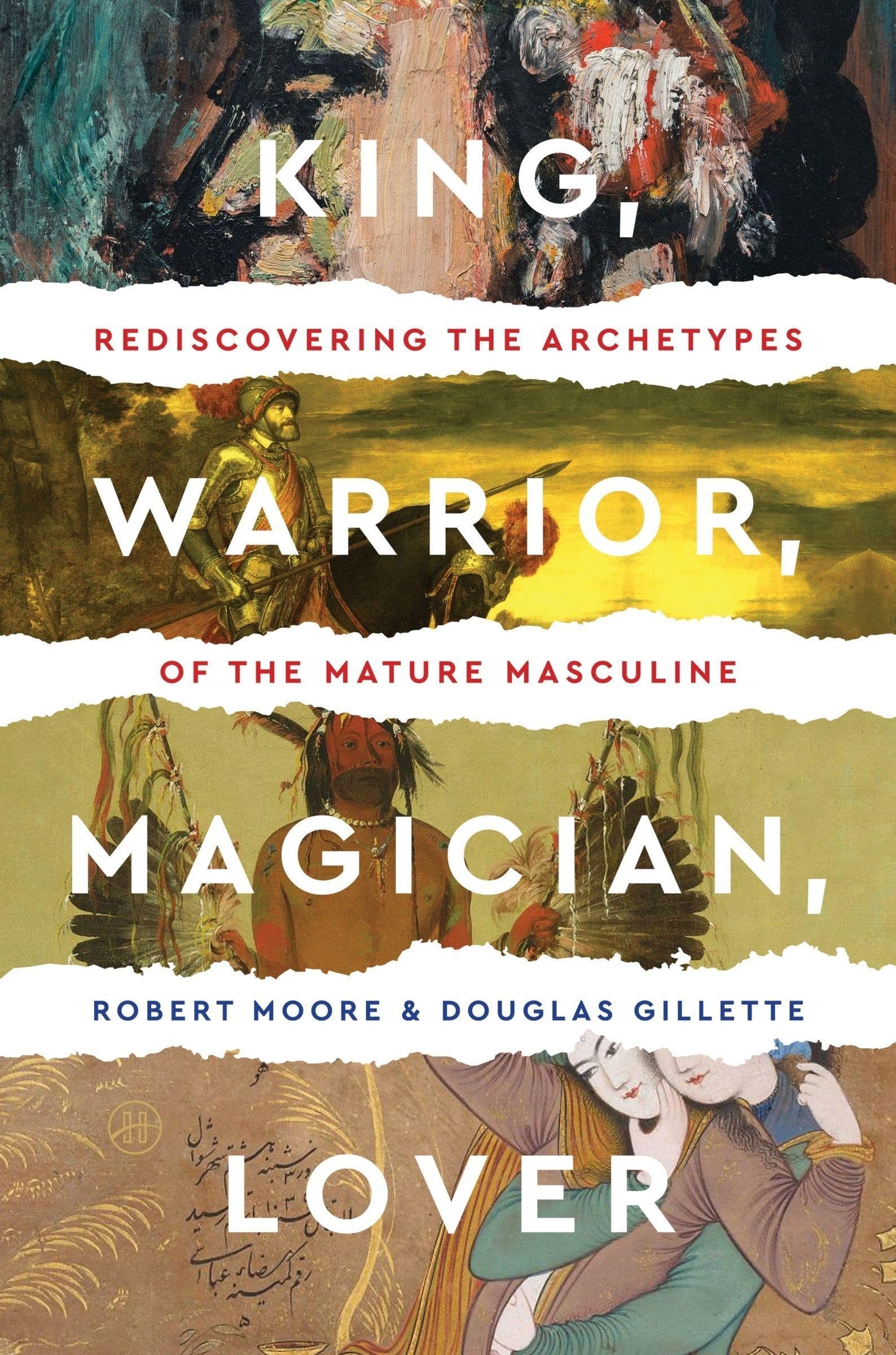 King Warrior Magician Lover: Rediscovering the Archetypes of the Mature Masculine by Moore & Gillette 1