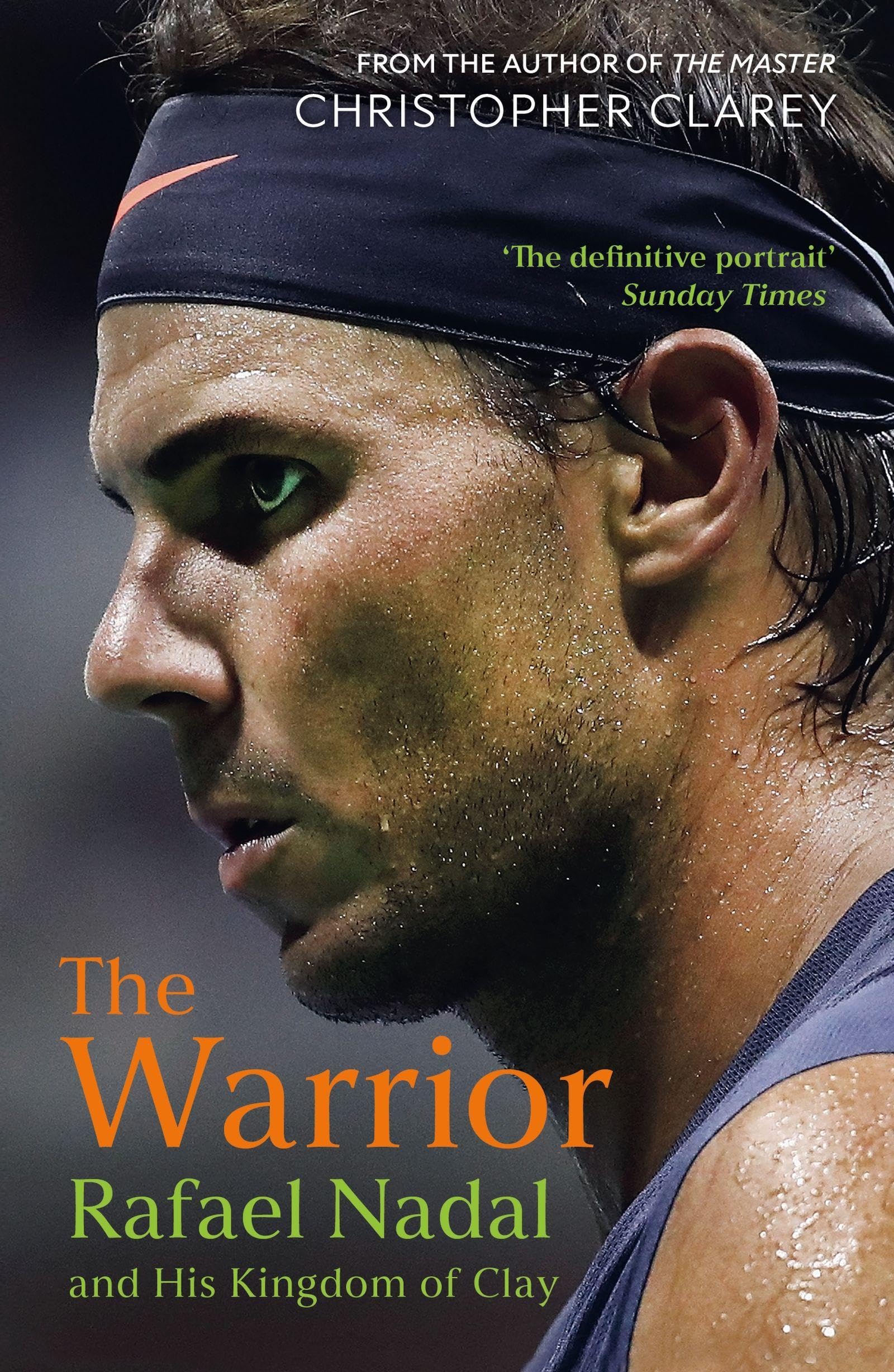 Christopher Clarey - The Warrior: Rafael Nadal and His Kingdom of Clay [Paperback]