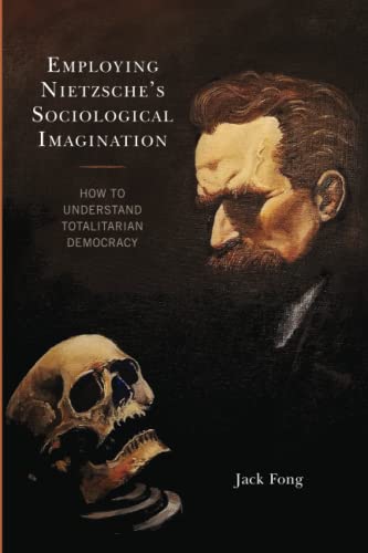 Jack Fong - Employing Nietzsche’s Sociological Imagination: How to Understand Totalitarian D [Paperback ]