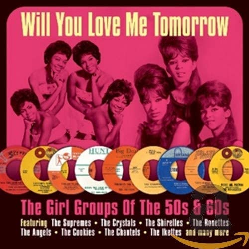 Will You Love Me Tomorrow: The Girl Groups Of The 50s & 60s