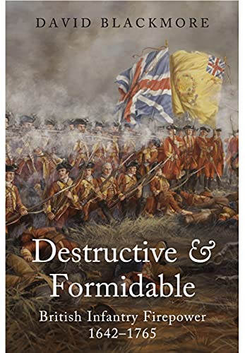 David Blackmore - Destructive and Formidable: British Infantry Firepower, 1642-1765 [Paperback ]